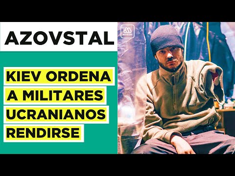 Kiev ordenó a militares ucranianos de Azovstal dejar de combatir y rendirse