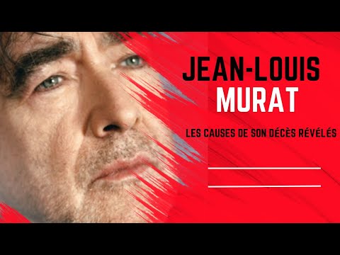 Mort de Jean-Louis Murat les causes exactes de sa disparition re?ve?le?es