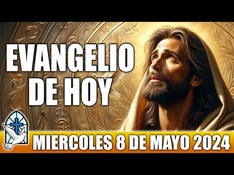 Evangelio De Hoy MIERCOLES 8 De MAYO 2024 ORACION Y REFLEXION Santo Evangelio Del Día De Hoy