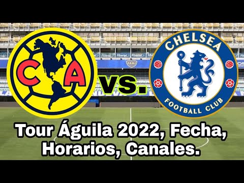 Cuando juegan América vs. Chelsea, fecha y horarios, Tour Águila 2022