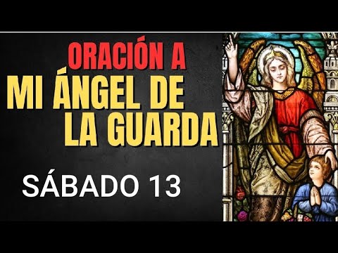 ORACIÓN AL ÁNGEL DE LA GUARDA.  SÁBADO 13 DE JULIO 2024.