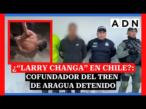 ¿Larry Changa en Chile?: Cofundador del tren de aragua detenido