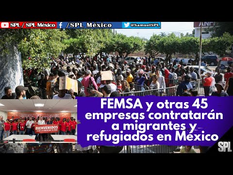 Migrantes En México: FEMSA y otras 45 empresas darán EMPLEO a MILES de MIGRANTES en México