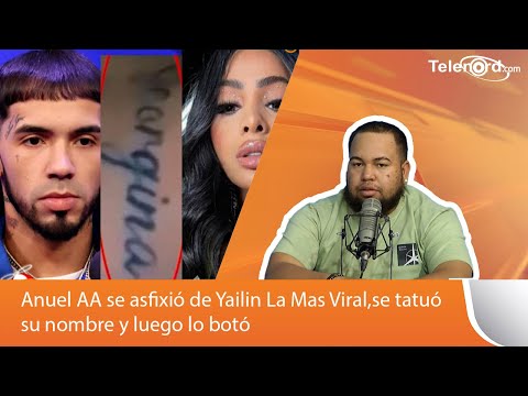 Anuel AA se asfixió de Yailin La Mas Viral, se tatuó su nombre y luego lo botó