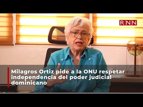 Milagros Ortiz pide a la ONU respetar independencia del poder judicial dominicano
