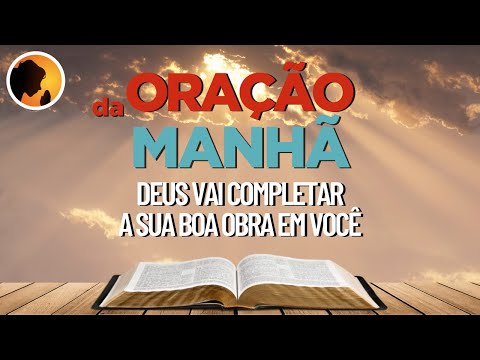 DEUS vai completar a sua BOA OBRA em VOCÊ - Oração da Manhã