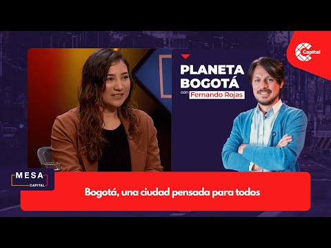 #PlanetaBogotá | Bogotá, una ciudad pensada para todos —Mesa Capital