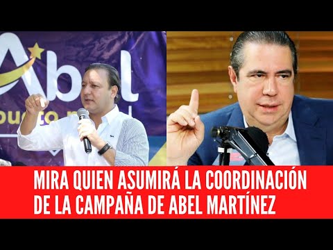 MIRA QUIEN ASUMIRÁ LA COORDINACIÓN DE LA CAMPAÑA DE ABEL MARTÍNEZ