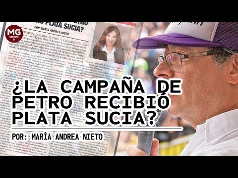 ¿LA CAMPAÑA DE PETRO RECIBIÓ PLATA SUCIA?  Por Maria Andrea Nieto