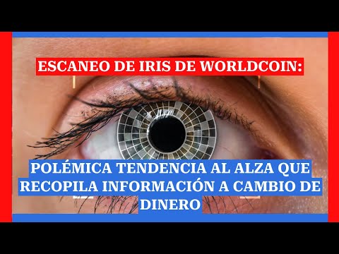 Escaneo de iris de Worldcoin: Polémica tendencia al alza que recopila información a cambio de dinero