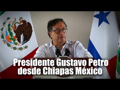 Declaración para medios del Presidente Gustavo Petro desde Chiapas México