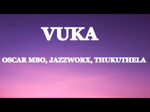 Vuka - Oscar Mbo ft jazzworx & Thukuthela (lyrics)