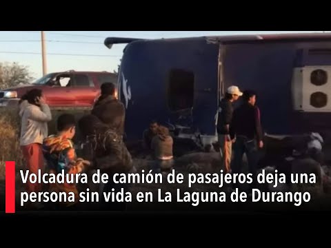 Volcadura de camión de pasajeros deja una persona sin vida en La Laguna de Durango