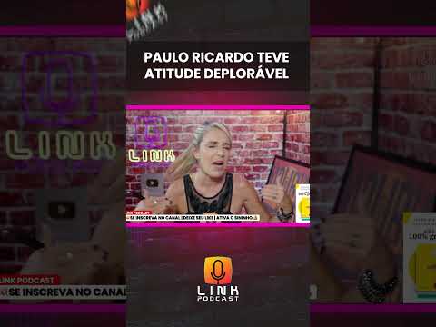 PAULO RICARDO TEVE ATITUDE DEPLORÁVEL | LINK PODCAST