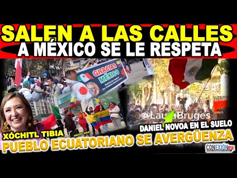 A México se le respeta, salen ecuatorianos y mexicanos a las calles contra Novoa, Xóchitl tibia sin