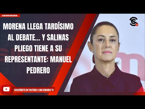 MORENA LLEGA TARDÍSIMO AL DEBATE… Y SALINAS PLIEGO TIENE A SU REPRESENTANTE: MANUEL PEDRERO