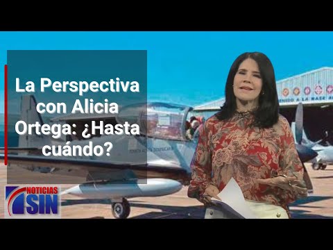 La Perspectiva con Alicia Ortega: ¿Hasta cuándo?