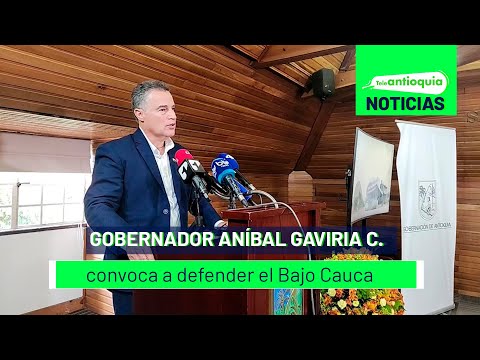 Gobernador Aníbal Gaviria C. convoca a defender el Bajo Cauca - Teleantioquia Noticias