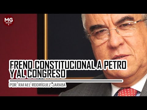FRENO CONSTITUCIONAL A PETRO Y AL CONGRESO ? Por: Rafael Rodríguez-Jaraba