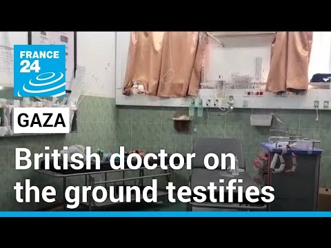 British doctor in Gaza's testimony about the ongoing humanitarian catastrophe • FRANCE 24 English