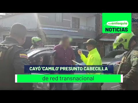 Cayó 'Camilo' presunto cabecilla de red transnacional - Teleantioquia Noticias
