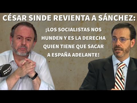 César Sinde revienta a Sánchez: ¡Los socialistas nos hunden. La derecha saca a España adelante!