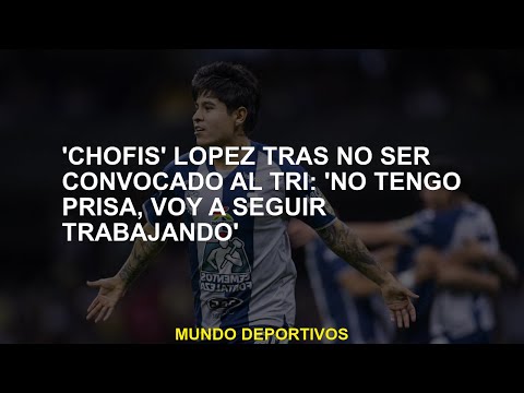 'Chofis' López después de no ser convocado a Tri: 'No tengo prisa, seguiré trabajando'