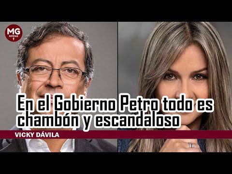 EN EL GOBIERNO PETRO TODO ES CHAMBÓN Y ESCANDALOSO  Vicky Dávila