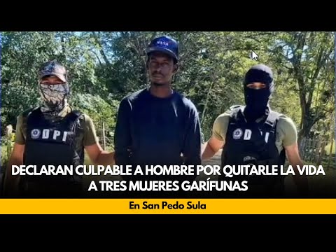 Declaran culpable a hombre por quitarle la vida a tres mujeres garífunas, en San Pedo Sula