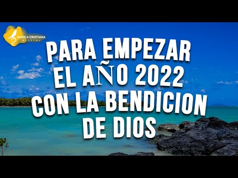 ALABANZAS PARA INICIAR EL AÑO 2022 BENDECIDO - HIMNOS CRISTIANOS - ALABANZAS CRISTIANAS 2022