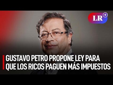 Gobierno de Gustavo Petro propone ley para que los ricos paguen más impuestos en Colombia | #LR