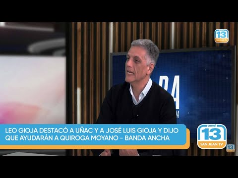 Leo Gioja destacó a Uñac y a José Luis Gioja y dijo que ayudarán a Quiroga Moyano - Banda Ancha