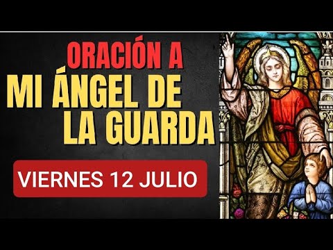 ORACIÓN AL ÁNGEL DE LA GUARDA.  VIERNES 12 DE JULIO DE 2024