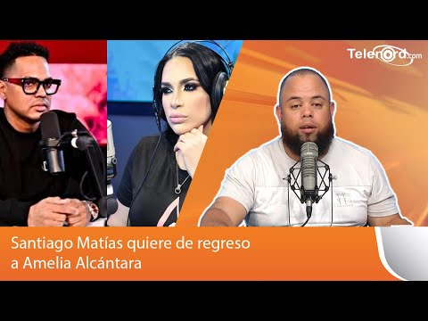 Santiago Matías quiere de regreso a Amelia Alcántara porqué da los números dice Nestor Flow