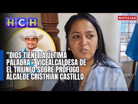 Dios tiene la última palabra: Vicealcaldesa de El Triunfo sobre prófugo alcalde Cristhian Castillo