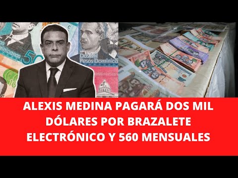 ALEXIS MEDINA PAGARÁ DOS MIL DÓLARES POR BRAZALETE ELECTRÓNICO Y 560 MENSUALES