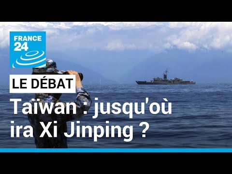 Taïwan : jusqu'où ira Xi Jinping ? • FRANCE 24