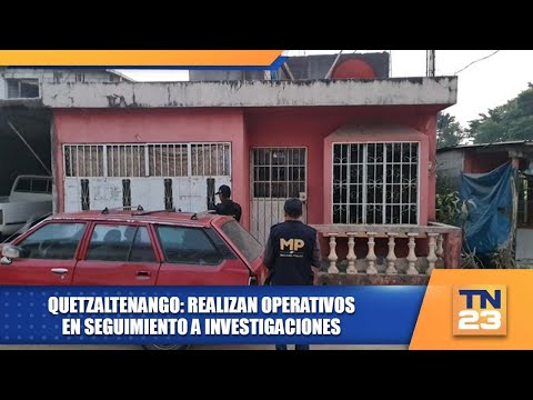 Quetzaltenango: realizan operativos en seguimiento a investigaciones