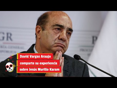 David Vargas Araujo comparte su experiencia sobre Jesús Murillo Karam