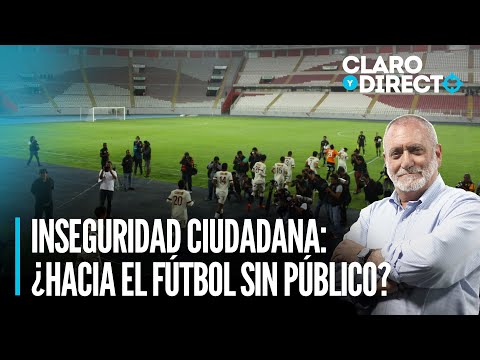 Inseguridad ciudadana: ¿Hacia el fútbol sin público? | Claro y Directo con Álvarez Rodrich