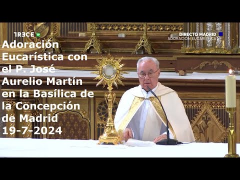 Adoración Eucarística con P. José Aurelio Martín en Basílica de la Concepción de Madrid, 19-7-2024