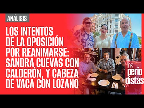 #Análisis ¬ Oposición intenta reagruparse: Sandra Cuevas con Calderón, y Cabeza de Vaca con Lozano