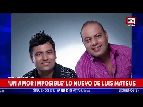 ‘Un amor imposible’ lo nuevo de Luis Mateus