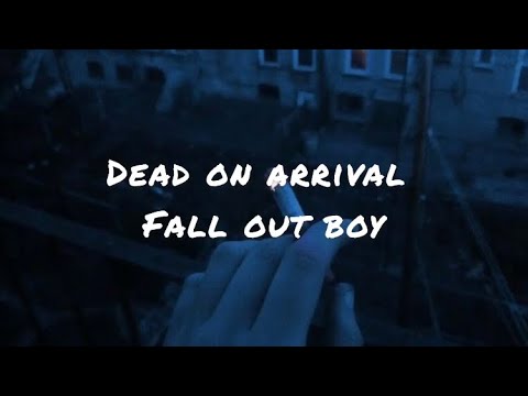 Dead on arrival by Fall out boy (lyrics)