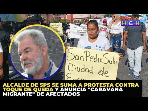 Alcalde de SPS se suma a protesta contra Toque de Queda y anuncia Caravana Migrante de afectados