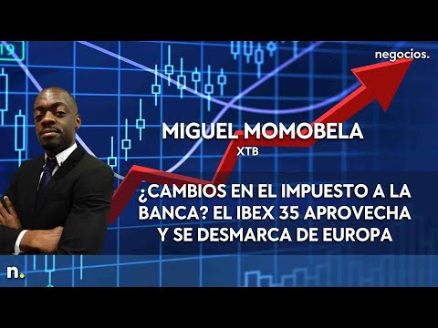 Miguel Momobela: ¿Cambios en el impuesto a la banca? El Ibex 35 aprovecha y se desmarca de Europa