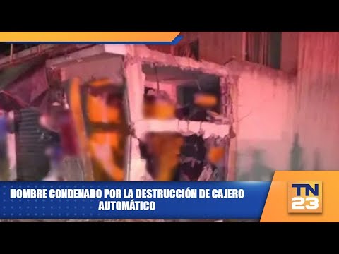 Hombre condenado por la destrucción de cajero automático