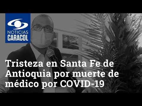 Tristeza en Santa Fe de Antioquia por muerte de médico internista a causa del COVID-19