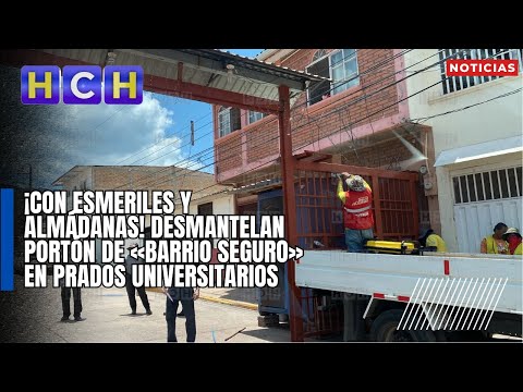 ¡Con esmeriles y almádanas! Desmantelan portón de «barrio seguro» en Prados Universitarios