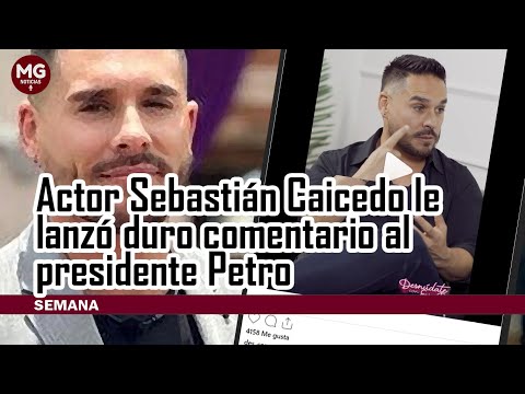 ACTOR SEBASTIAN CAICEDO LE LANZÓ DURO COMENTARIO AL PRESIDENTE PETRO